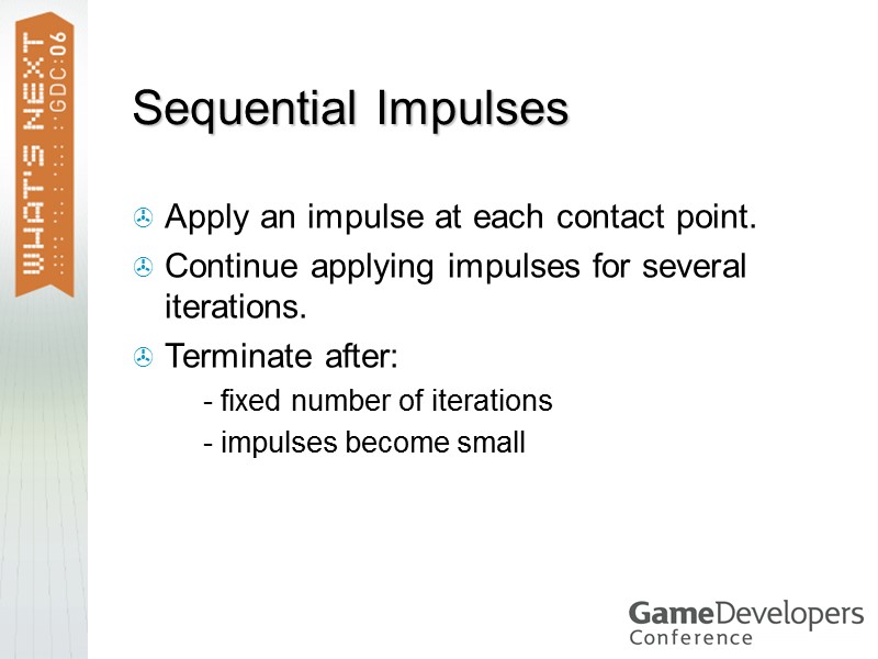 Sequential Impulses Apply an impulse at each contact point. Continue applying impulses for several